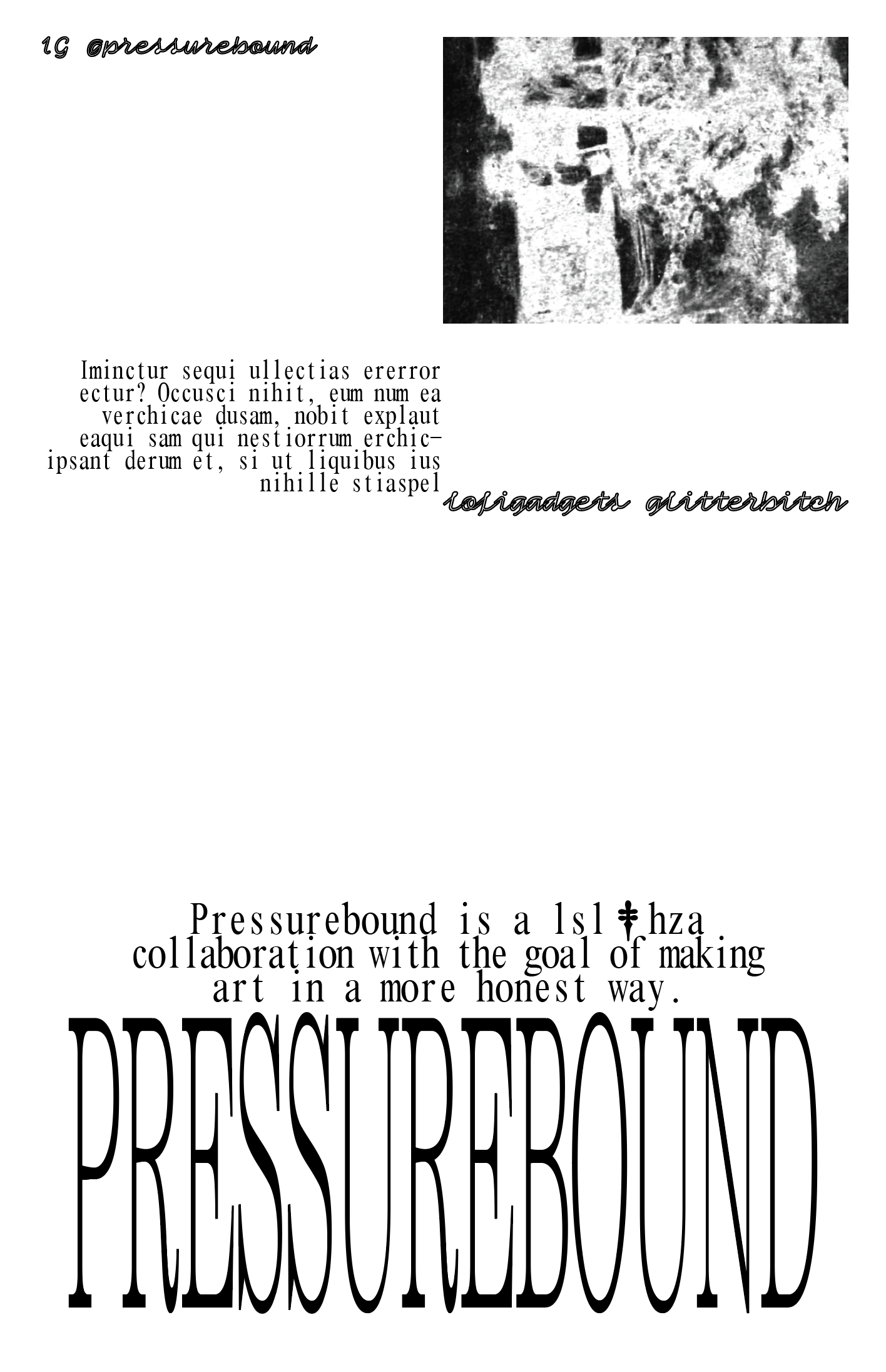 Screenshot of a draft of a poster, in black text/images on a white background. 'PRESSUREBOUND' stretched tall and narrow, with the text 'Pressurebound is a lsl & hza collaboration with the goal of making art in a more honest way.' (A dagger stands in for the & symbol.) sitting above it. There is an image and three other pieces of text anchored at the top of the composition.